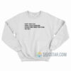 I don’t need sex I want to go swimming I never care about anything I am rich Sweatshirt