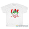 Grinch Fuck Them Kids And They Daddies Too T-Shirt