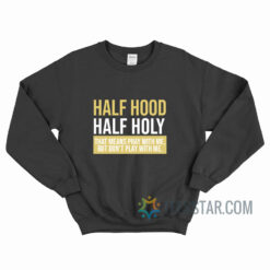 Half Hood Half Holy That Means Pray With Me Sweatshirt