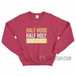 Half Hood Half Holy That Means Pray With Me Sweatshirt