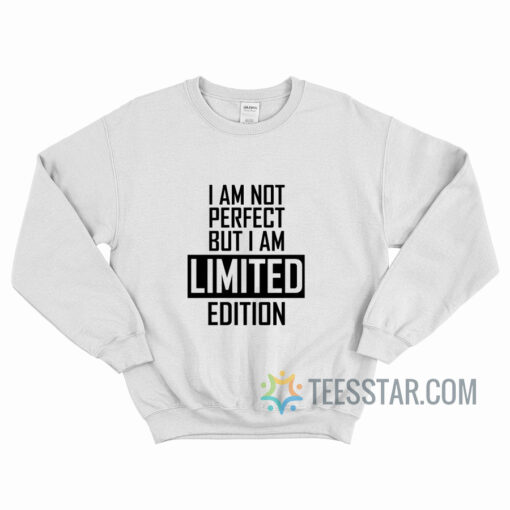 I Am Not Perfect But I Am Limited Edition Sweatshirt