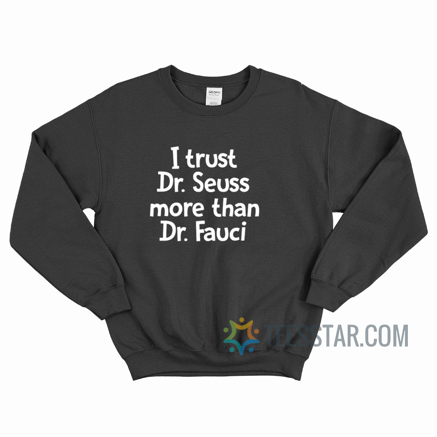 I Trust Dr Seuss More Than Dr Fauci Sweatshirt