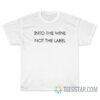 Into The Wine Not The Label T-Shirt