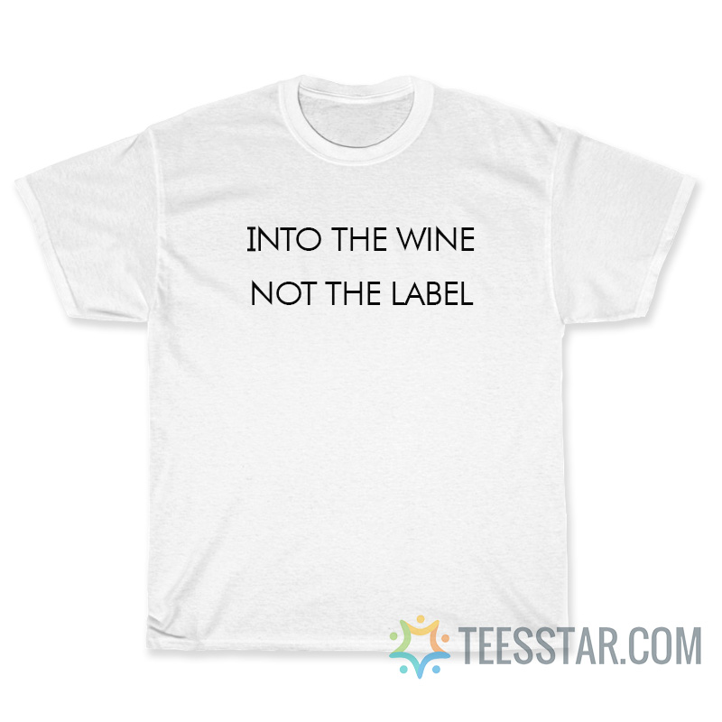 Into The Wine Not The Label T-Shirt