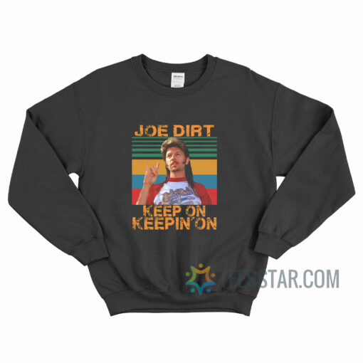 Joe Dirt Keep On Keepin On Sweatshirt