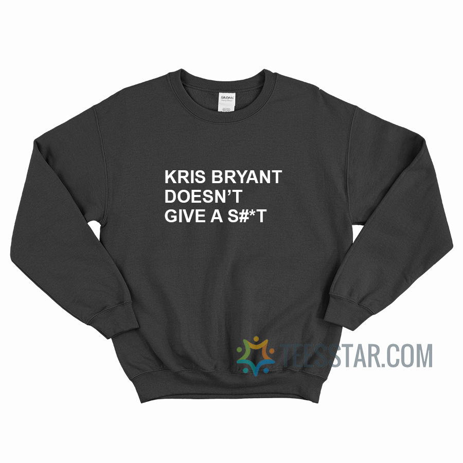 Kris Bryant Doesn't Give A Shit Sweatshirt