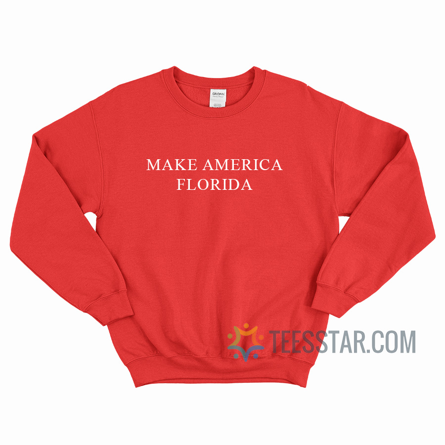 Make America Florida Sweatshirt For Unisex