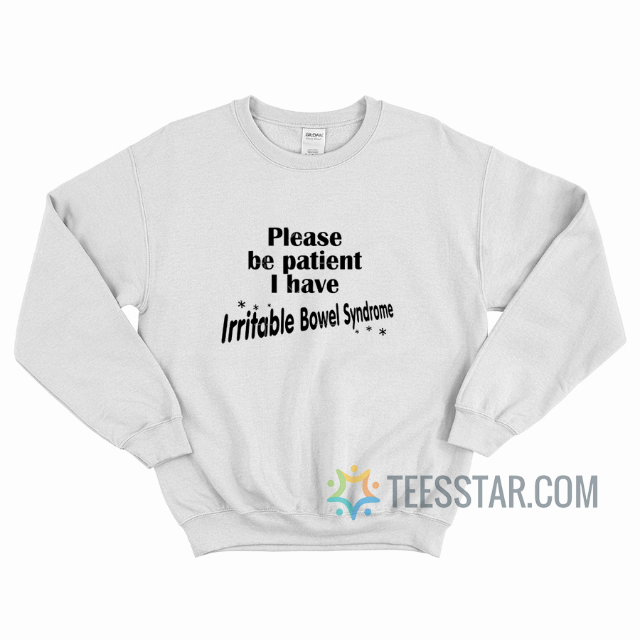 Please Be Patient I Have Irritable Bowel Syndrome Sweatshirt