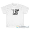 Funny Ted Cruz Is The Worst T-Shirt