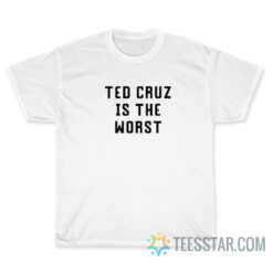Funny Ted Cruz Is The Worst T-Shirt