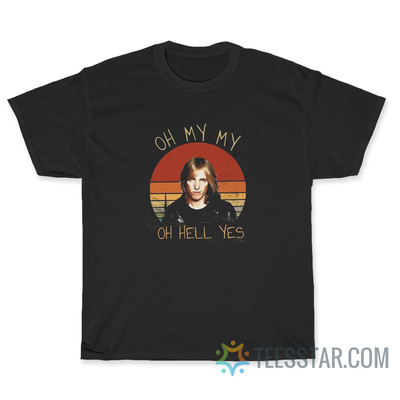 Tom Petty Oh My My Oh Hell Yes T-Shirt