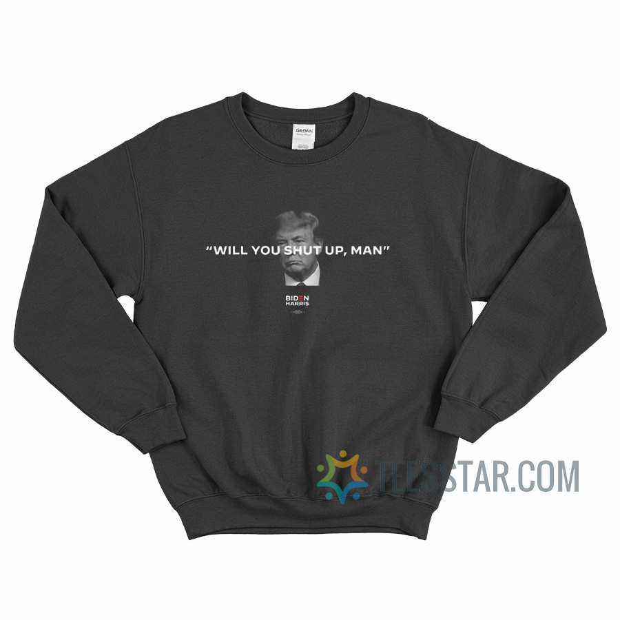 Will You Shut Up Man Biden Campaign Sweatshirt