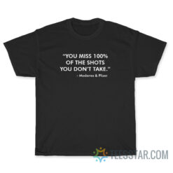 You Miss 100 Of Shots You Don't Take T-Shirt