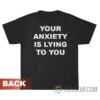 Your Anxiety Is Lying To You T-Shirt