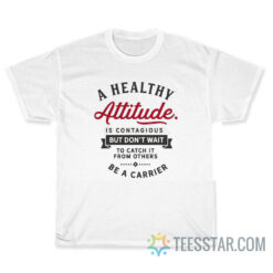 A Healthy Attitude Is Contagious T-Shirt