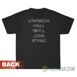 Always Think About Happy Tomorrow T-Shirt