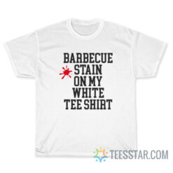 Barbecue Stain On My White T-Shirt