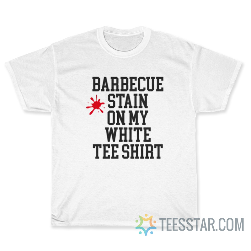 Barbecue Stain On My White T-Shirt