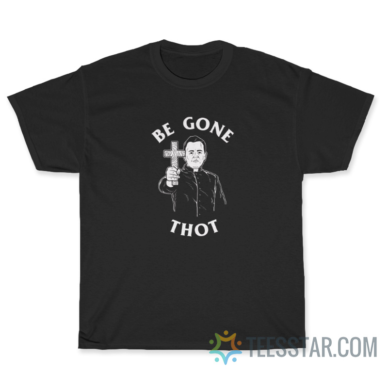 Be Gone Thot Meme Exorcist Crucifix Cross T-Shirt