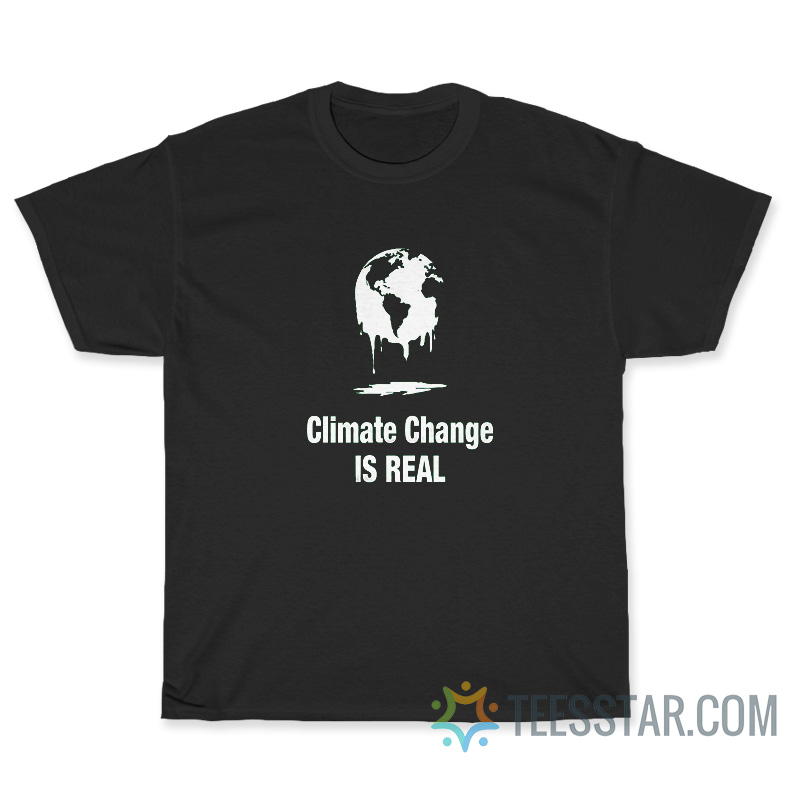 Climate Change Is Real T-Shirt