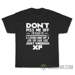 Don't Piss Me Off I'm Close To Leveling Up T-Shirt