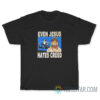 Even Jesus Hates Creed T-Shirt