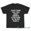 Everything You Love About America Is Because Of Black People T-Shirt