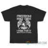 Freedom Is Not Free I Paid For It T-Shirt