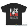 Fuck Biden And Fuck You For Voting Him T-Shirt