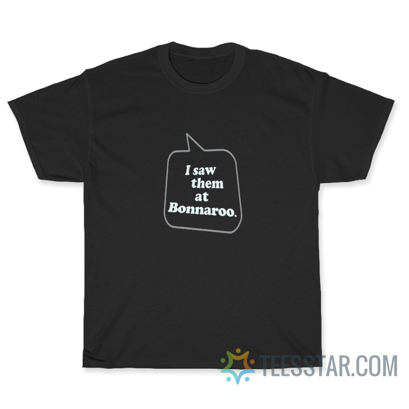 I Saw Them At Bonnaroo T-Shirt