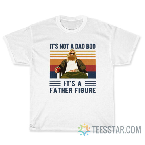 Thor Its Not A Dad Bod Its A Father Figure T-Shirt