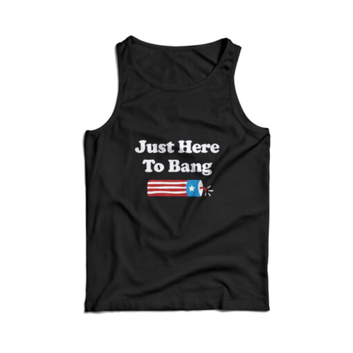 Just Here To Bang 4th of July Tank Top