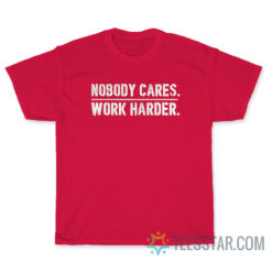 Nobody Cares Work Harder Cameron Hanes T-Shirt