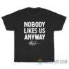 Nobody Likes Us Anyway T-Shirt