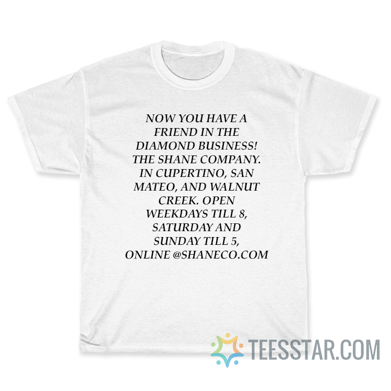 Now You Have A Friend In The Diamond Businiess T-Shirt