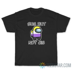 Sus But Not Cis Among Us T-Shirt