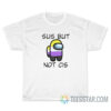 Sus But Not Cis Among Us T-Shirt
