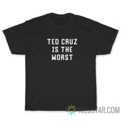 Funny Ted Cruz Is The Worst T-Shirt