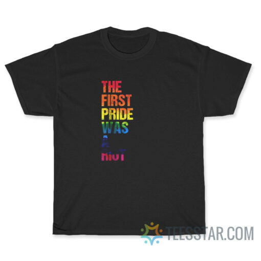 The First Pride Was A Riot T-Shirt