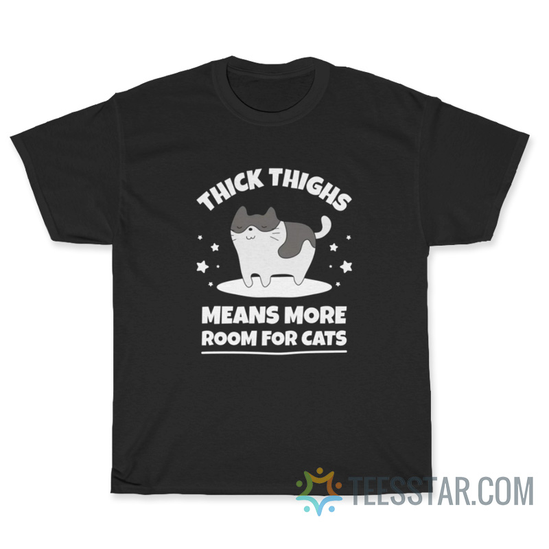 Thick Thighs Means More Room For Cats T-Shirt