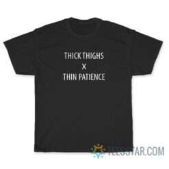 Thick Thighs Thin Patience T-Shirt