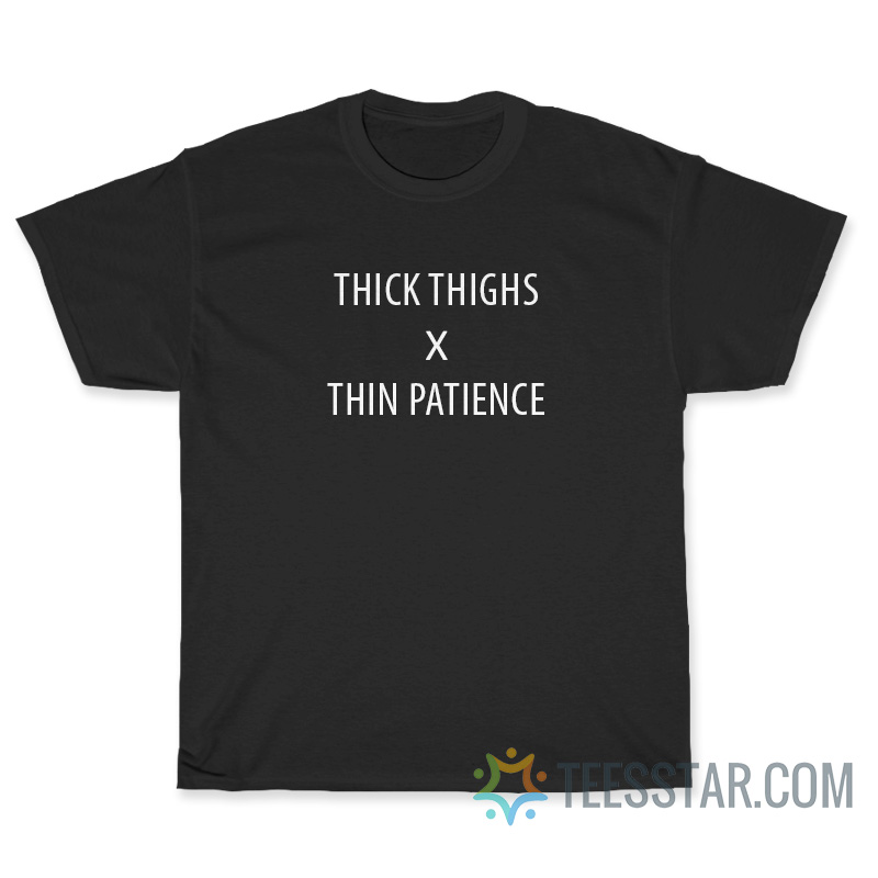 Thick Thighs Thin Patience T-Shirt