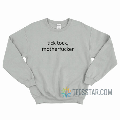 Tick Tock Motherfucker Sweatshirt
