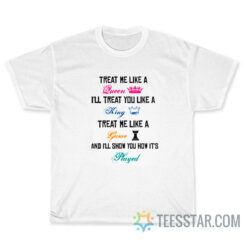 Treat Me Like A Queen I'll Treat You Like A King T-Shirt