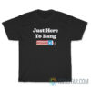 Just Here To Bang 4th of July T-Shirt