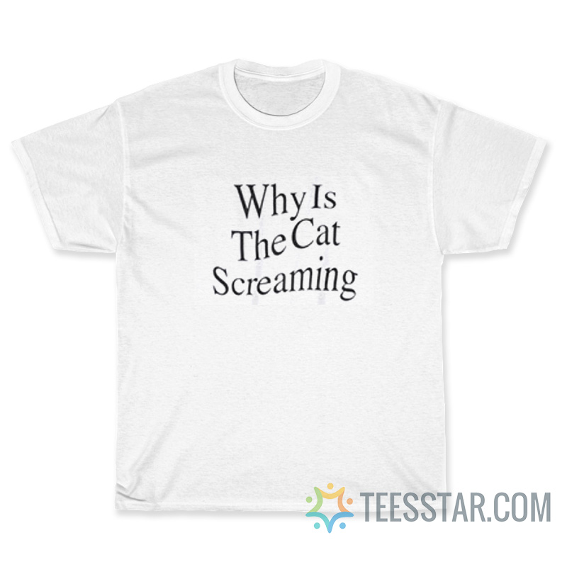 Why Is The Cat Screaming T-Shirt