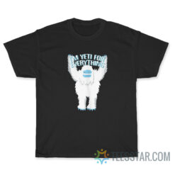 Yeti To Party I'm Yeti For Everything T-Shirt