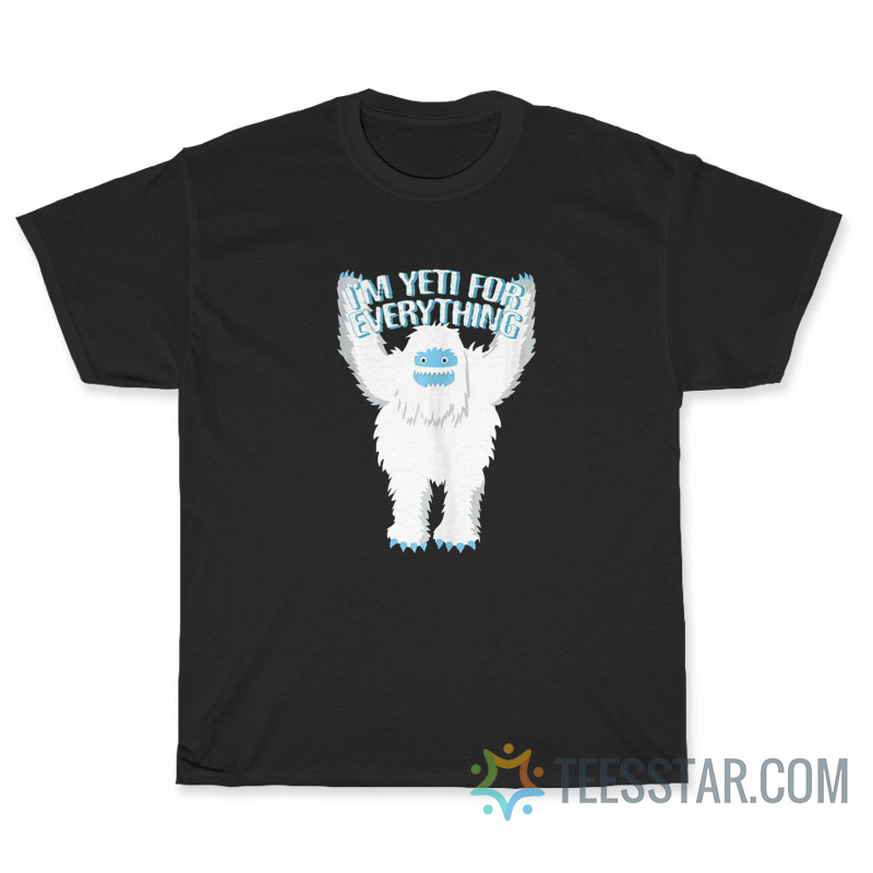 Yeti To Party I'm Yeti For Everything T-Shirt