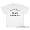 You Can't Tell Me What To Do You're Not My Daughter T-Shirt