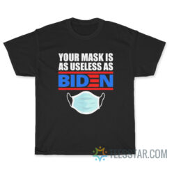 Your Mask Is As Useless As Biden T-Shirt
